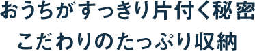 おうちがすっきり片付く秘密こだわりのたっぷり収納